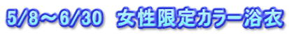 5/8～6/30　女性限定カラー浴衣